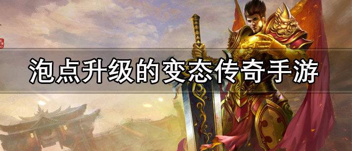 泡点升级的变态传奇手游大全