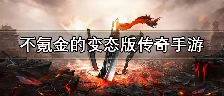 不氪金的变态版传奇手游有哪些