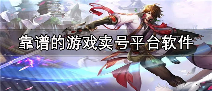 靠谱的游戏卖号平台app有哪些_免费靠谱的游戏卖号平台app合集