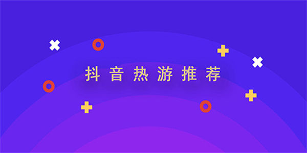 抖音上很火的游戏大全_抖音热门游戏推荐下载