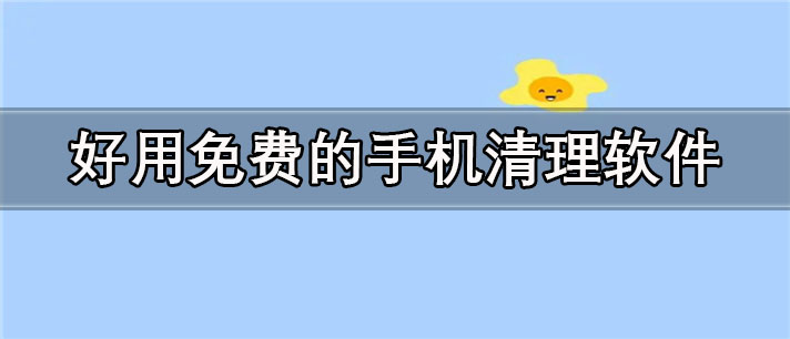 好用免费的手机清理app有哪些_专业的好用免费的手机清理app合集