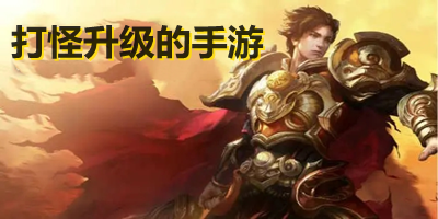 打怪升级的手游哪个好玩_打怪升级的手游排行榜_挂机打怪升级的手游下载安卓
