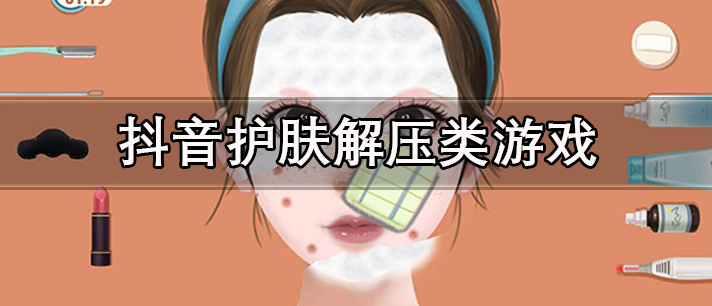 抖音护肤解压类游戏有哪些