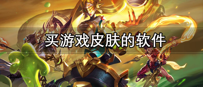 买游戏皮肤的软件有哪些_可以真正购买游戏皮肤的软件推荐