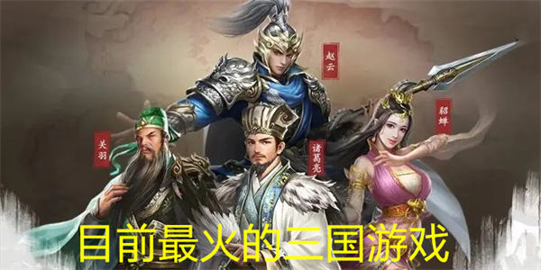 目前最火的三国游戏有哪些_2023最火的三国游戏排行