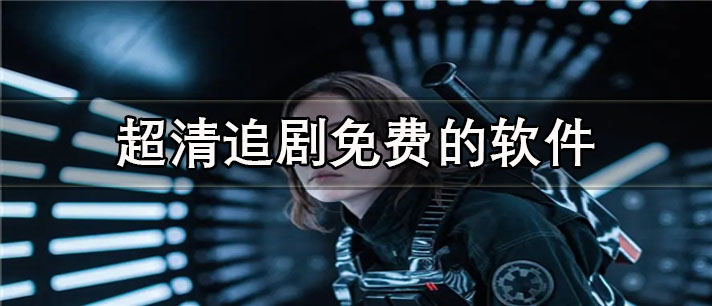 超清追剧免费的app有哪些