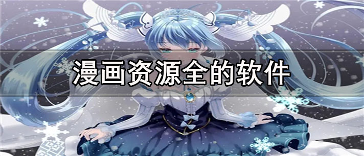 漫画资源全的app有哪些_免费的漫画资源全的app合集