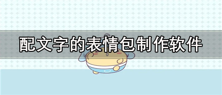 配文字的表情包制作app有哪些