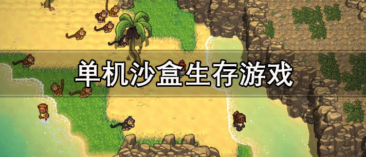 单机沙盒生存游戏大全_高自由度的单机版沙盒生存手机版游戏推荐