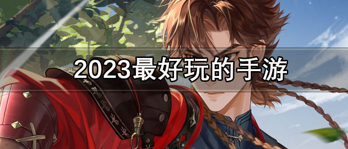 2023最好玩的手游有哪些