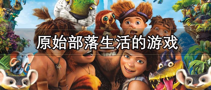 原始部落生活的游戏有哪些