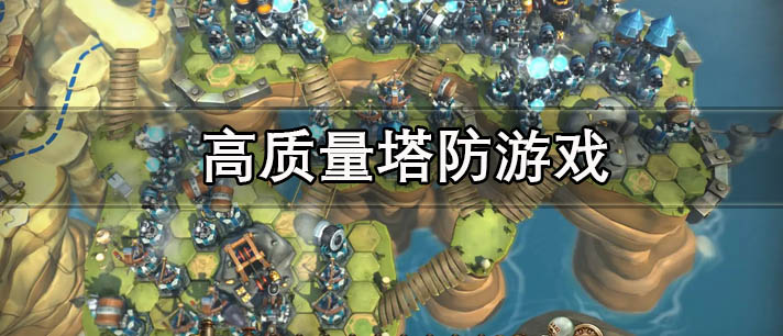高质量塔防游戏有哪些_高评分高口碑的高质量塔防游戏推荐