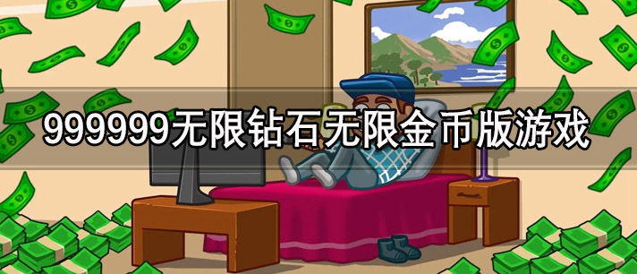 999999无限钻石无限金币版游戏大全