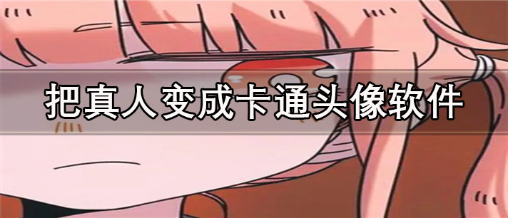 把真人变成卡通头像app有哪些