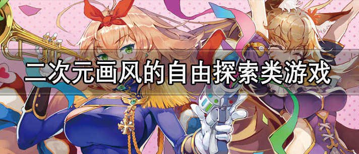 二次元画风的自由探索类游戏有哪些_玩法自由度很高的二次元画风自由探索类游戏推荐