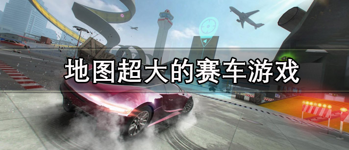 地图超大的赛车游戏有哪些