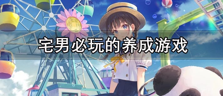 宅男必玩的养成游戏有哪些