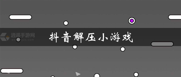 抖音解压小游戏大全
