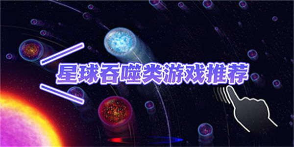 星球吞噬类游戏推荐_星球吞噬类游戏手机版大全