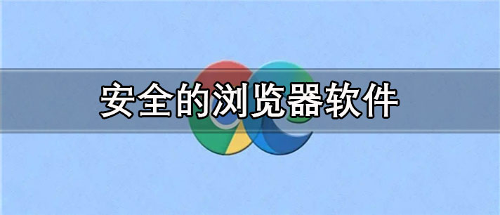 安全的浏览器app有哪些