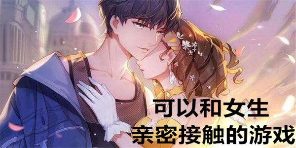 可以和女生亲密接触的游戏有哪些