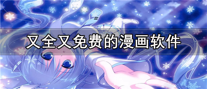 又全又免费的漫画app有哪些_最火爆的又全又免费的漫画app合集