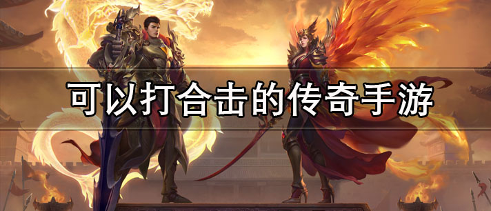 可以打合击的传奇手游有哪些