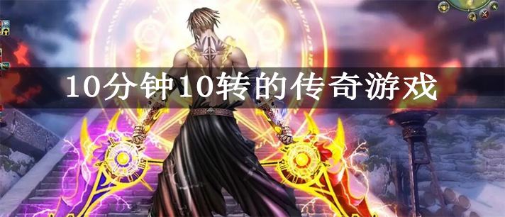 10分钟10转的传奇游戏大全
