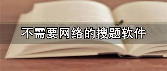 不需要网络的搜题app有哪些_免费的不需要网络的搜题app合集