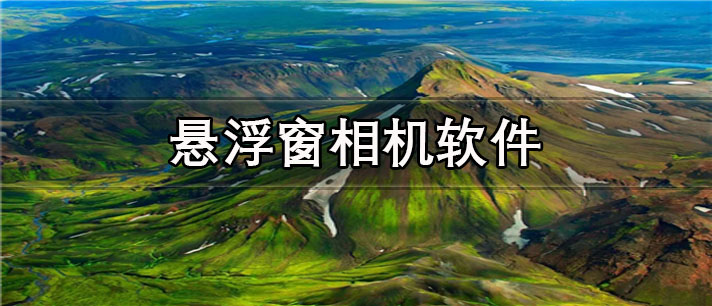 悬浮窗相机app哪个好_拍照最好用的悬浮窗相机app合集