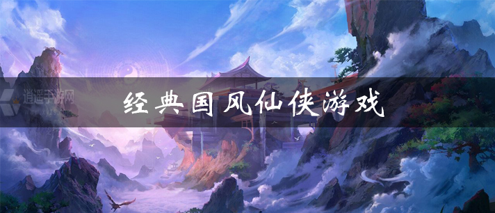 经典国风仙侠游戏有哪些