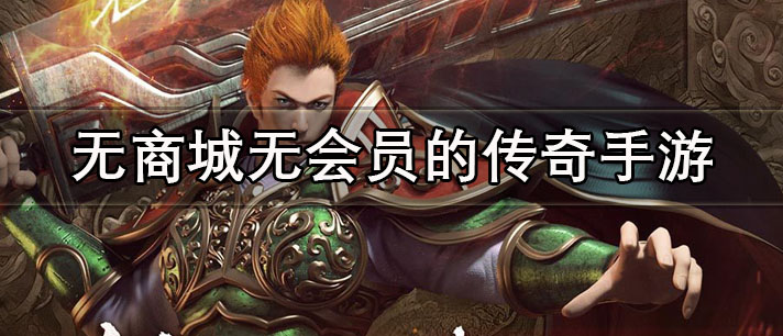 无商城无会员的传奇手游有哪些_纯公益无商城无会员的传奇手游推荐