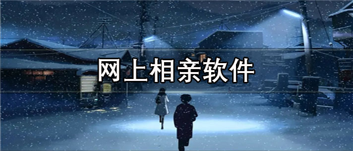 网上相亲app哪个好_最真实可靠的网上相亲app合集