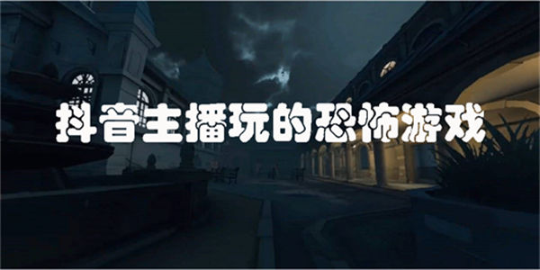 抖音主播玩的恐怖游戏_热门的抖音恐怖游戏推荐合集