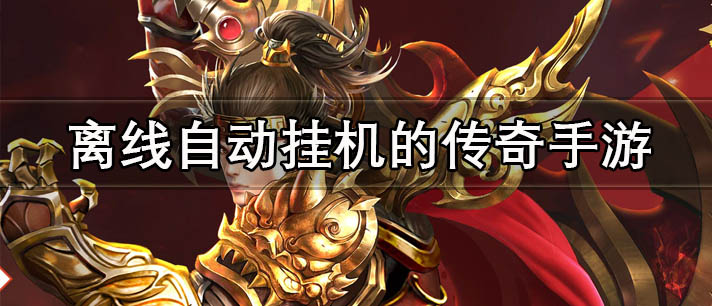 离线自动挂机的传奇手游有哪些