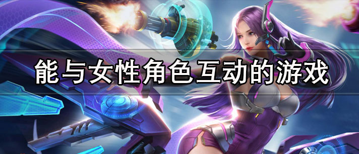 能与女性角色互动的游戏有哪些