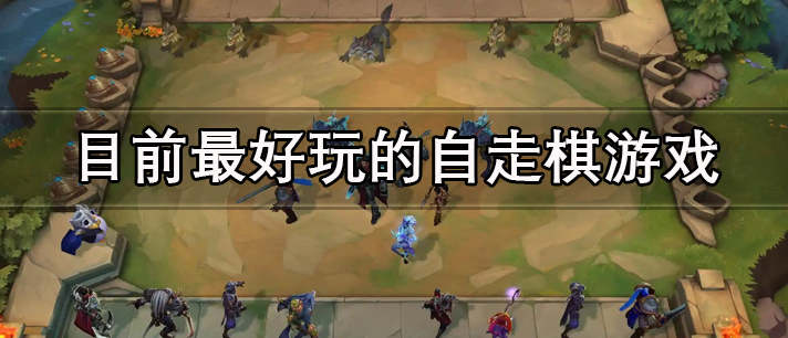 目前最好玩的自走棋游戏有哪些