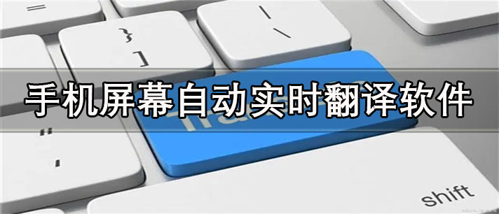 手机屏幕自动实时翻译app有哪些