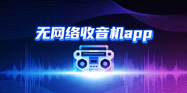无网络收音机下载_无网络收音机免费下载到手机_无网络收音机APP
