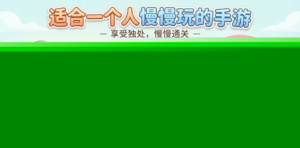 适合一个人慢慢玩的手游